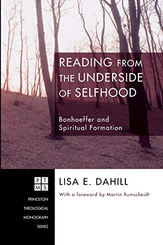Reading from the Underside of Selfhood: Bonhoeffer and Spiritual Formation (Princeton Theological Monograph Series)