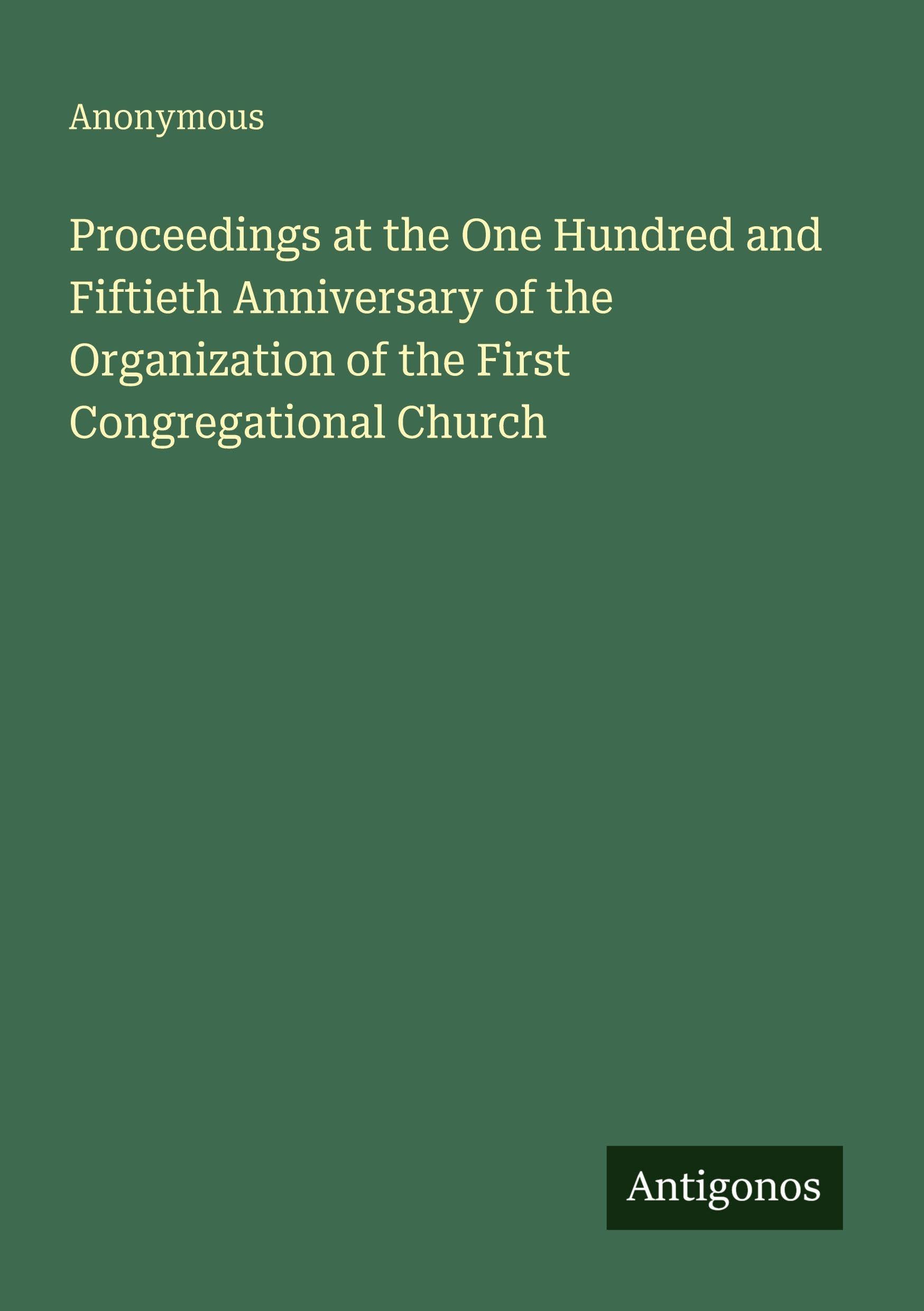Proceedings at the One Hundred and Fiftieth Anniversary of the Organization of the First Congregational Church