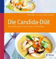 Die Candida-Diät: Über 100 Rezepte: Endlich Schluss mit Darmpilzen