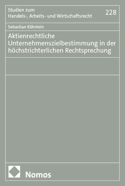 Aktienrechtliche Unternehmenszielbestimmung in der höchstrichterlichen Rechtsprechung (Studien zum Handels-, Arbeits- und Wirtschaftsrecht)