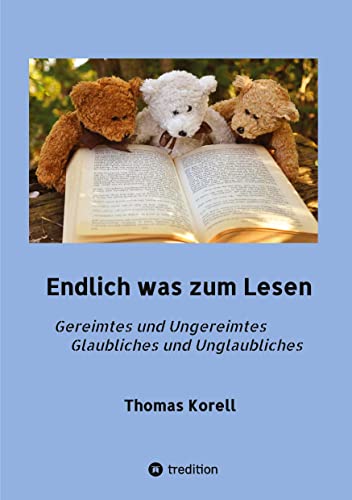 Endlich was zum Lesen: Gereimtes und Ungereimtes Glaubliches und Unglaubliches