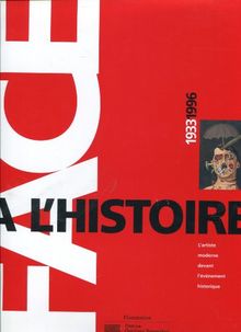 Face à l'histoire, l'artiste moderne face à l'évènement historique : exposition, Centre Georges Pompidou, Paris 19 déc. 1996-7 avr. 1997