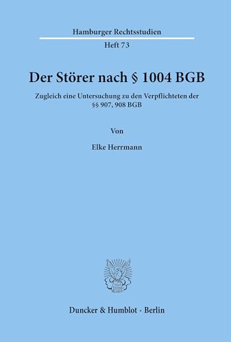 Der Störer nach § 1004 BGB.: Zugleich eine Untersuchung zu den Verpflichteten der §§ 907, 908 BGB. (Hamburger Rechtsstudien, Band 73)
