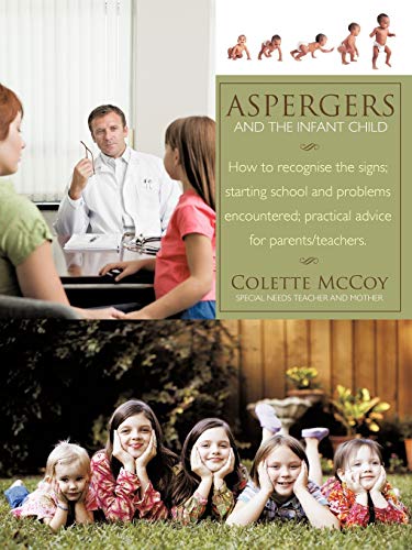 Aspergers and the Infant Child: How to recognise the signs; starting school and problems encountered; practical advice for parents/teachers.