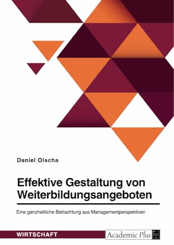 Effektive Gestaltung von Weiterbildungsangeboten. Eine ganzheitliche Betrachtung aus Managementperspektive