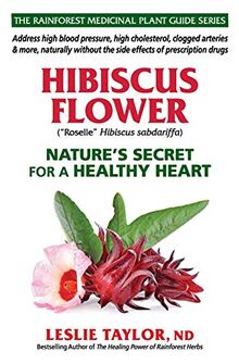 Hibiscus Flower: Nature’s Secret for a Healthy Heart (The Rainforest Medicinal Plant Guide Series, Band 1)