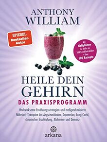 Heile dein Gehirn – Das Praxisprogramm: Band 2 von 2: Hochwirksame Ernährungsstrategien und maßgeschneiderte Nährstoff-Therapien bei Angstzuständen, ... als 300 Krankheitsbilder + über 100 Rezepte