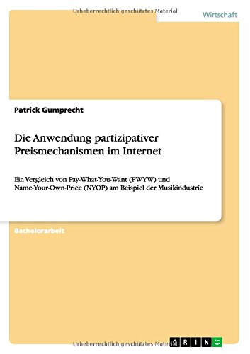 Die Anwendung partizipativer Preismechanismen im Internet: Ein Vergleich von Pay-What-You-Want (PWYW) und Name-Your-Own-Price (NYOP) am Beispiel der Musikindustrie