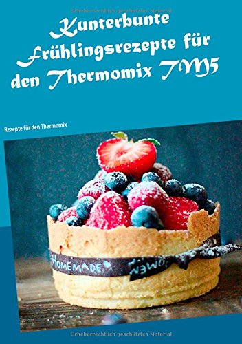 Kunterbunte Frühlingsrezepte für den Thermomix TM5