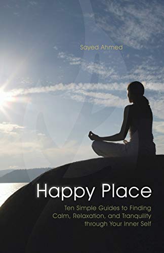 Happy Place: Ten Simple Guides to Finding Calm, Relaxation, and Tranquility through Your Inner Self