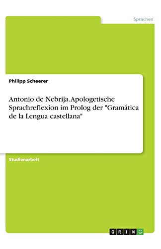 Antonio de Nebrija. Apologetische Sprachreflexion im Prolog der Gramática de la Lengua castellana