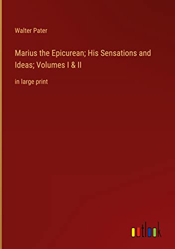 Marius the Epicurean; His Sensations and Ideas; Volumes I & II: in large print