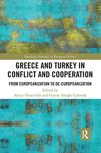 Greece and Turkey in Conflict and Cooperation: From Europeanization to De-Europeanization (Routledge Advances in European Politics)