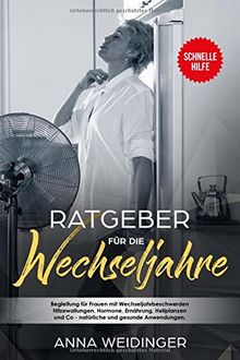 Ratgeber für die Wechseljahre Begleitung für Frauen mit Wechseljahrbeschwerden Hitzewallungen, Hormone, Ernährung, Heilplanzen und Co - natürliche und gesunde Anwendungen.: Schnelle Hilfe