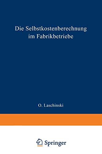 Die Selbstkostenberechnung im Fabrikbetriebe: Praktische Beispiele zur richtigen Erfassung der Generalunkosten bei der Selbstkostenberechnung in der Metallindustrie