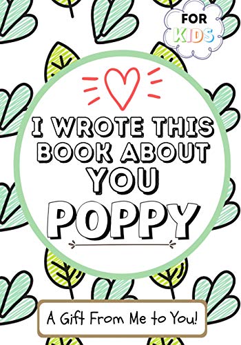 I Wrote This Book About You Poppy: A Child's Fill in The Blank Gift Book For Their Special Poppy | Perfect for Kid's | 7 x 10 inch