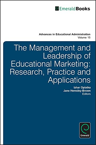 Management and Leadership of Educational Marketing: Research, Practice and Applications (Advances in Educational Administration, 15, Band 15)
