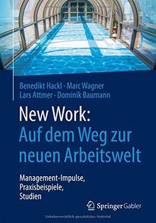 New Work: Auf dem Weg zur neuen Arbeitswelt: Management-Impulse, Praxisbeispiele, Studien