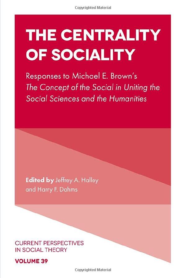 The Centrality of Sociality: Responses to Michael E. Brown’s the Concept of the Social in Uniting the Social Sciences and the Humanities (Current Perspectives in Social Theory, 39)