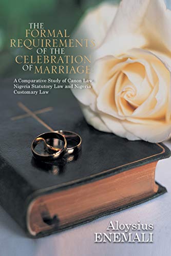The formal Requirements of the Celebration of Marriage:: A Comparative Study of Canon Law, Nigeria Statutory Law and Nigeria Customary Law