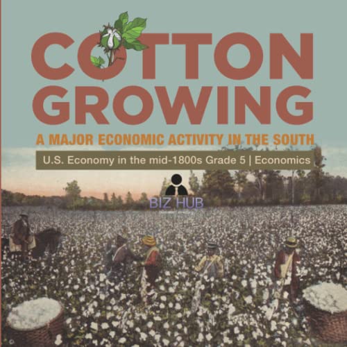 Cotton Growing : A Major Economic Activity in the South | U.S. Economy in the mid-1800s Grade 5 | Economics