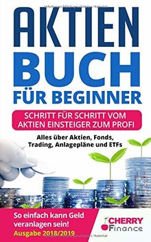 Aktien Buch für Beginner: Schritt für Schritt vom Aktien Einsteiger zum Profi - Alles über Aktien, Fonds, Trading, Anlagepläne und ETFs - So einfach ... Geld und Finanzen für Beginner, Band 1)