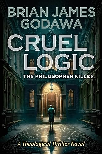 Cruel Logic: The Philosopher Killer: The Philosopher Killer (A Theological Thriller Novel) (Theological Thriller Novels, Band 1)