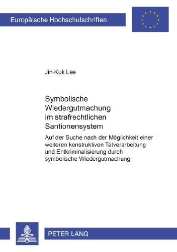 Symbolische Wiedergutmachung im strafrechtlichen Sanktionensystem: Auf der Suche nach der Möglichkeit einer weiteren konstruktiven Tatverarbeitung und ... (Europäische Hochschulschriften - Reihe II)