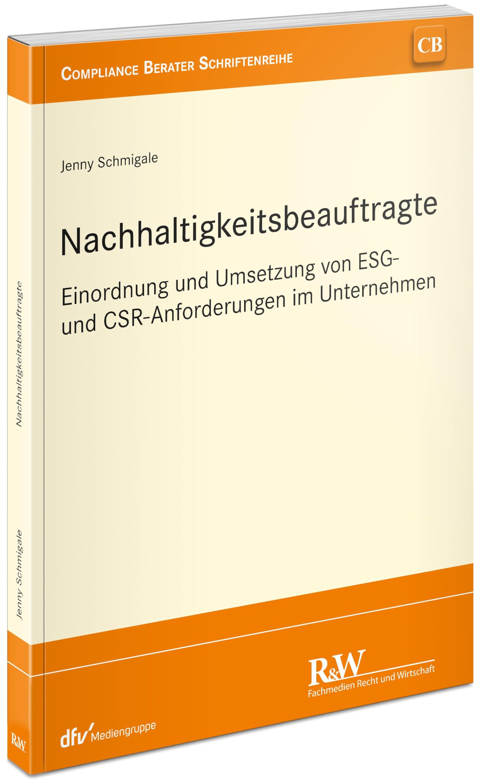 Nachhaltigkeitsbeauftragte: Einordnung und Umsetzung von ESG- und CSR-Anforderungen im Unternehmen (CB - Compliance Berater Schriftenreihe)