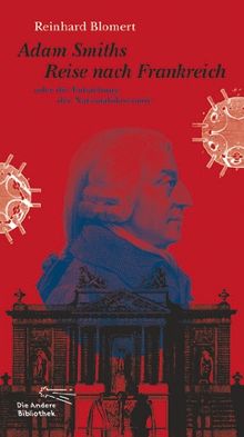 Adam Smiths Reise nach Frankreich oder die Entstehung der Nationalökonomie (Die Andere Bibliothek)