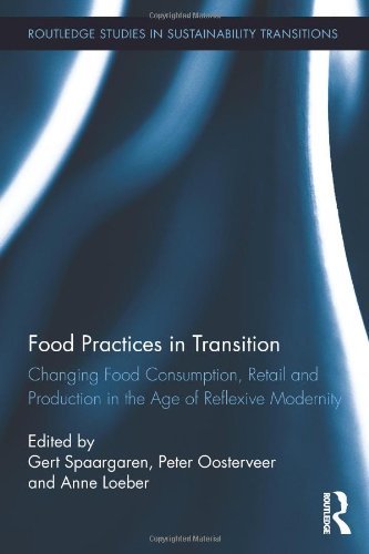 Food Practices in Transition: Changing Food Consumption, Retail and Production in the Age of Reflexive Modernity (Routledge in Sustainability Transitions, Band 3)