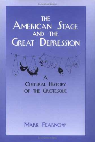 The American Stage and the Great Depression: A Cultural History of the Grotesque (Cambridge Studies in American Theatre and Drama, Band 6)