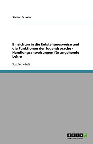 Einsichten in die Entstehungsweise und die Funktionen der Jugendsprache - Handlungsanweisungen für angehende Lehre
