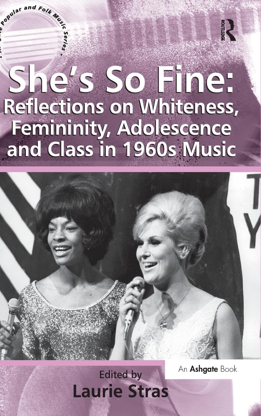 She's So Fine: Reflections on Whiteness, Femininity, Adolescence and Class in 1960s Music (Ashgate Popular and Folk Music)