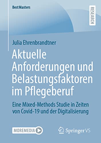 Aktuelle Anforderungen und Belastungsfaktoren im Pflegeberuf: Eine Mixed-Methods Studie in Zeiten von Covid-19 und der Digitalisierung (BestMasters)