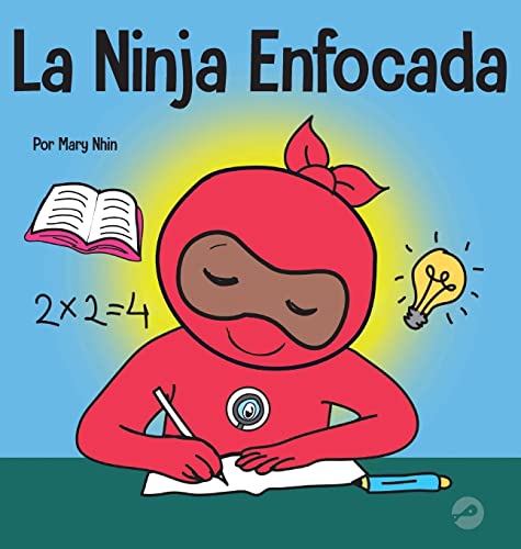 La Ninja Enfocada: Un libro para niños sobre cómo aumentar el enfoque y la concentración en el hogar y la escuela (Ninja Life Hacks Spanish)