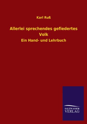 Allerlei sprechendes gefiedertes Volk: Ein Hand- und Lehrbuch