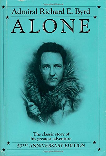 Byrd, Richard E. Alone, The Classic Polar Adventure, Classic Of Polar Solitude And Adventure