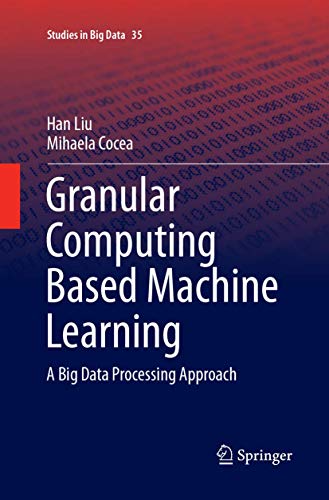 Granular Computing Based Machine Learning: A Big Data Processing Approach (Studies in Big Data, Band 35)