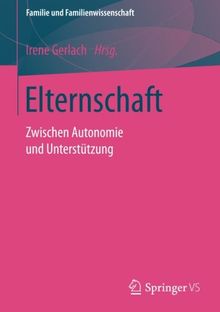 Elternschaft: Zwischen Autonomie und Unterstützung (Familie und Familienwissenschaft)