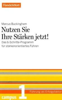 Nutzen Sie Ihre Stärken jetzt! - Handelsblatt: Das 6-Schritte-Programm für stärkenorientiertes Führen (Führung als Erfolgsfaktor - Handelsblatt)