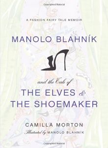 Manolo Blahnik and the Tale of the Elves and the Shoemaker: A Fashion Fairy Tale Memoir (Fashion Fairytale 2)