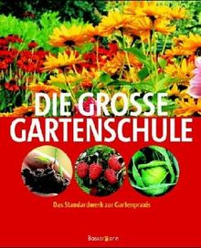 Die große Gartenschule. Das Standardwerk zur Gartenpraxis