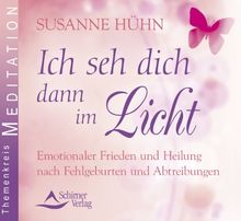 Ich seh dich dann im Licht - Emotionaler Frieden und Heilung nach Fehlgeburten und Abtreibungen