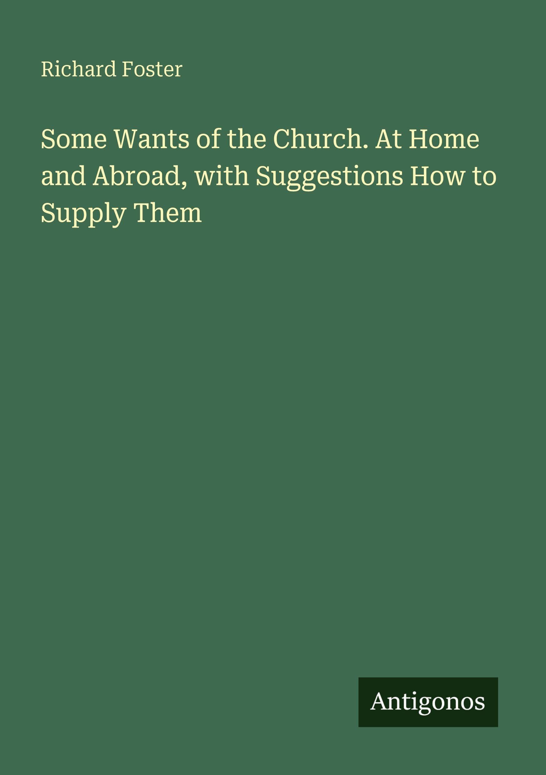 Some Wants of the Church. At Home and Abroad, with Suggestions How to Supply Them