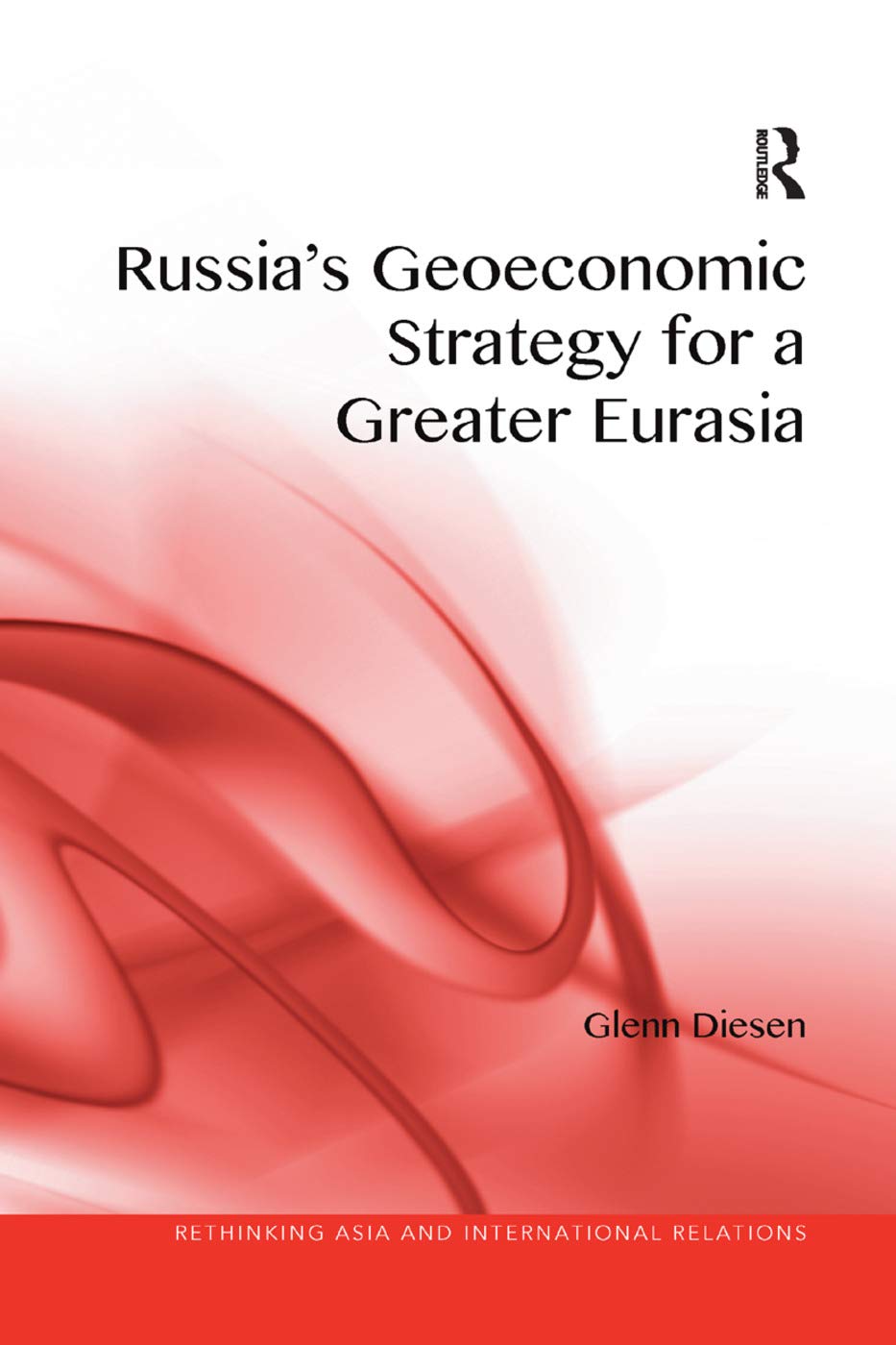 Russia's Geoeconomic Strategy for a Greater Eurasia (Rethinking Asia and International Relations)