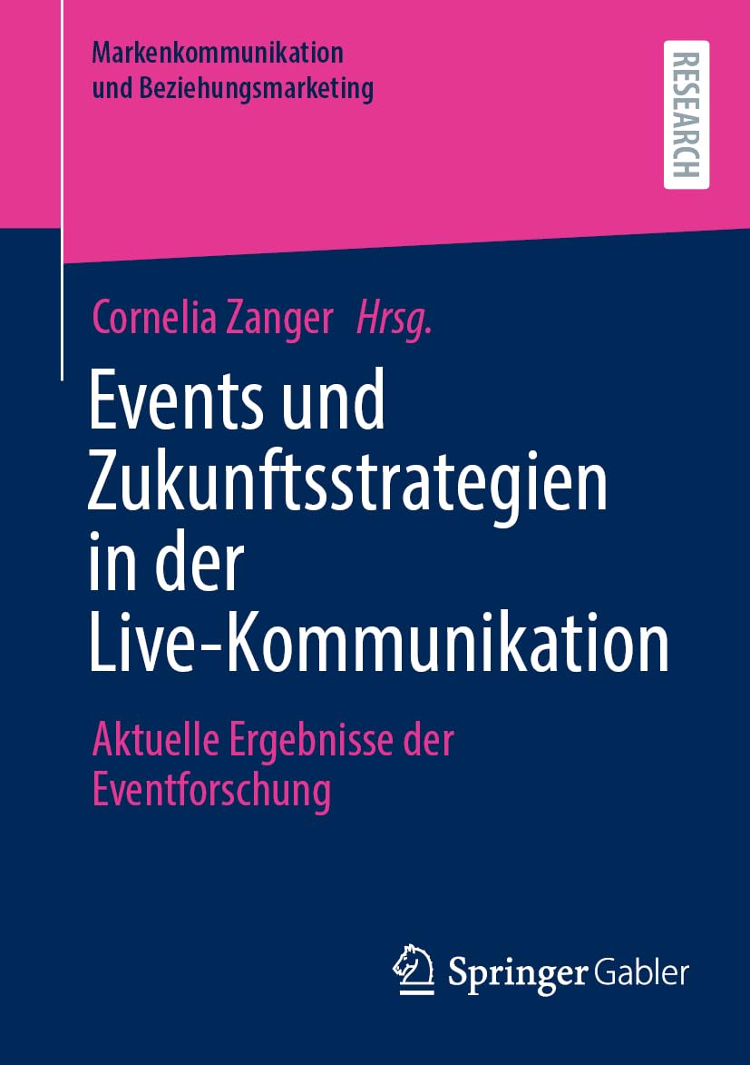 Events und Zukunftsstrategien in der Live-Kommunikation: Aktuelle Ergebnisse der Eventforschung (Markenkommunikation und Beziehungsmarketing)