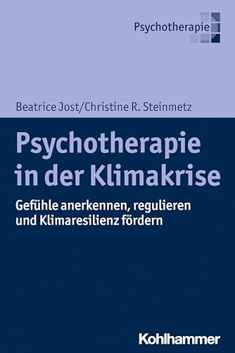 Psychotherapie in der Klimakrise: Gefühle anerkennen, regulieren und Klimaresilienz fördern