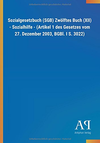 Sozialgesetzbuch (SGB) Zwölftes Buch (XII) - Sozialhilfe - (Artikel 1 des Gesetzes vom 27. Dezember 2003, BGBl. I S. 3022)