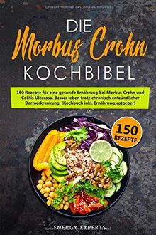 Die Morbus Crohn Kochbibel: 150 Rezepte für eine gesunde Ernährung bei Morbus Crohn und Colitis Ulcerosa. Besser leben trotz chronisch entzündlicher Darmerkrankung. (Kochbuch inkl. Ernährungsratgeber)